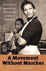 A movement without marches: African American women and the politics of poverty in postwar Philadelphia cover image cdn