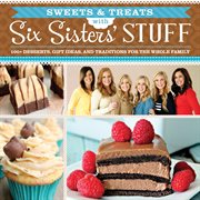 Sweets & treats with Six Sisters' Stuff: 100+ desserts, gift ideas, and traditions for the whole family cover image cdn