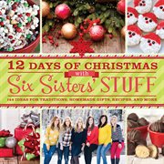 12 days of Christmas with Six Sisters' Stuff: 144 Ideas for traditions, homemade gifts, recipes, and more cover image cdn