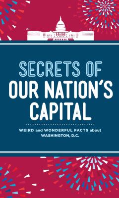Secrets of our nation's capital : weird and wonderful facts about Washington, DC cover image