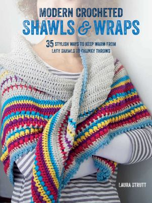 Modern crocheted shawls & wraps : 35 stylish ways to keep warm from lacy shawls to chunky afghans cover image