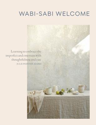Wabi-sabi welcome : learning to embrace the imperfect and entertain with thoughfulness and ease cover image