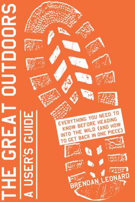 The great outdoors : a user's guide : everything you need to know before heading into the wild (and how to get back in one piece)  cover image cdn