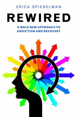 Rewired : a bold new approach to addiction and recovery cover image