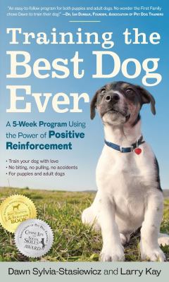 Training the best dog ever : a 5-week program using the power of positive reinforcement cover image