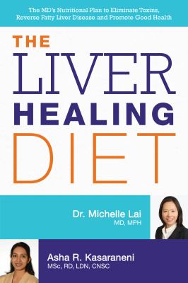 The liver healing diet : the MD's nutritional plan to eliminate toxins, reverse fatty liver disease and promote good health cover image