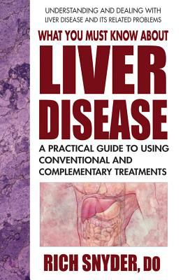What you must know about liver disease : a practical guide to using conventional and complementary treatments cover image