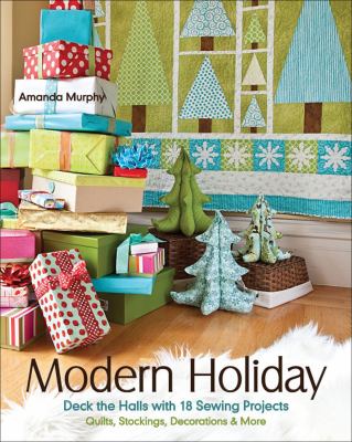 Modern holiday deck the halls with 18 sewing projects : quilts, stockings, decorations & more cover image