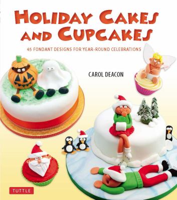 Holiday cakes and cupcakes 45 fondant designs for year-round celebrations cover image