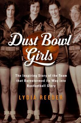 Dust bowl girls : the inspiring story of the team that barnstormed its way to basketball glory  cover image cdn