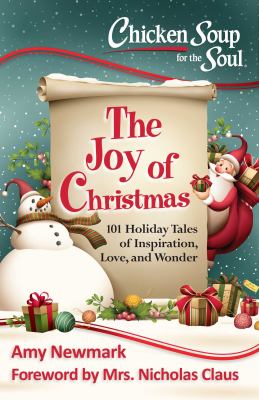 Chicken soup for the soul : the joy of Christmas : 101 holiday tales of inspiration, love and wonder cover image