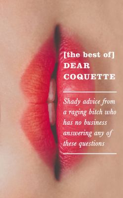 [The best of] Dear Coquette : shady advice from a raging bitch who has no business answering any of these questions cover image