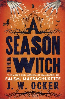 A season with the witch : the magic and mayhem of Halloween in Salem, Massachusetts cover image