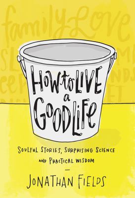 How to live a good life : soulful stories, surprising science, and practical wisdom cover image