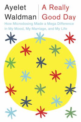 A really good day : how microdosing made a mega difference in my mood, my marriage, and my life cover image