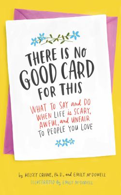 There is no good card for this : what to say and do when life is scary, awful, and unfair to people you love  cover image cdn