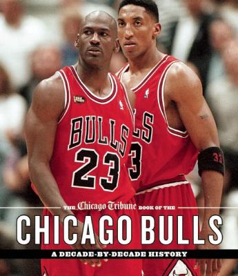 The Chicago tribune book of the Chicago Bulls : a decade-by-decade history cover image