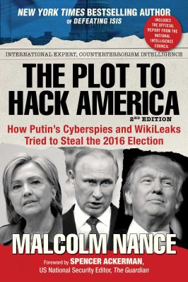 The plot to hack America : how Putin's cyberspies and WikiLeaks tried to steal the 2016 election cover image