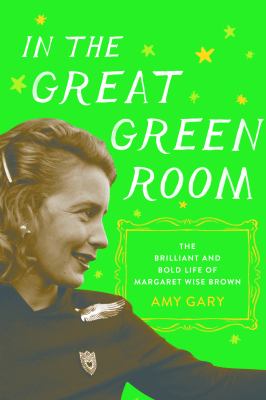 In the great green room : the brilliant and bold life of Margaret Wise Brown cover image