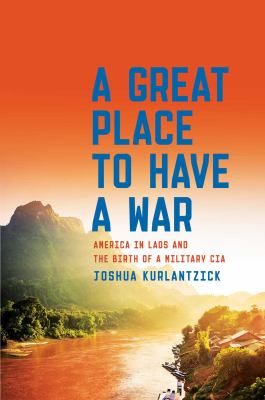 A great place to have a war : America in Laos and the birth of a military CIA cover image
