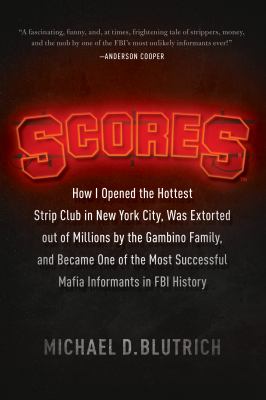 Scores : how I opened the hottest strip club in New York City, was extorted out of millions by the Gambino family, and became one of the most successful Mafia informants in FBI history cover image