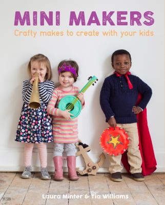 Mini makers : crafty makes to create with your kids  cover image cdn