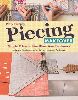 Piecing makeover : simple tricks to fine-tune your patchwork-- a guide to diagnosing & solving common problems  cover image cdn