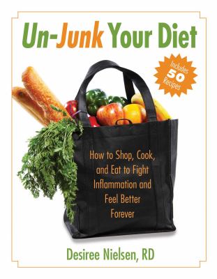 Un-junk your diet : how to shop, cook, and eat to fight inflammation and feel better forever cover image