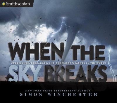 When the sky breaks : hurricanes, tornadoes, and the worst weather in the world cover image