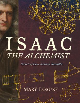 Isaac the alchemist : secrets of Isaac Newton, reveal'd cover image