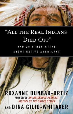 "All the real Indians died off" : and 20 other myths about Native Americans cover image