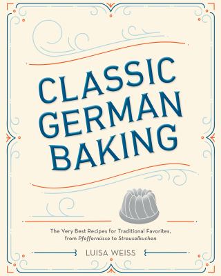 Classic German Baking the very best recipes for traditional favorites, from pfeffernüsse to streuselkuchen cover image cdn