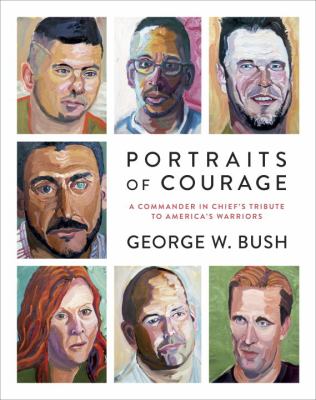 Portraits of courage : a commander in chief's tribute to America's warriors cover image