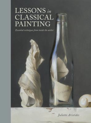 Lessons in classical painting : essential techniques from inside the atelier cover image
