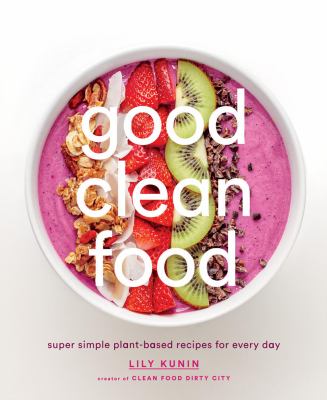 Good clean food : super simple plant-based recipes for every day  cover image cdn