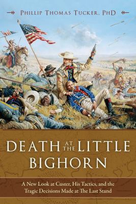 Death at the Little Bighorn : a new look at Custer, his tactics, and the tragic decisions made at the last stand  cover image cdn