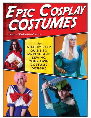 Epic cosplay costumes : a step-by-step guide to making and sewing your own costume designs cover image