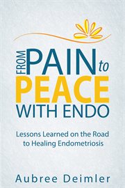 From pain to peace with endo: lessons learned on the road to healing endometriosis cover image cdn