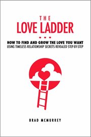 The love ladder. How to Find and Grow the Love You Want Using Timeless Relationship Secrets Revealed Step-by-Step cover image cdn