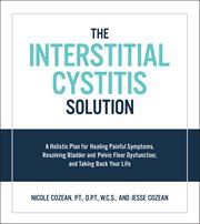 The Interstitial Cystitis Solution: A Holistic Plan for Healing Painful Symptoms, Resolving Bladder and Pelvic Floor Dysfunction, and Taking Back Your Life cover image cdn