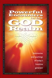 Powerful encounters in the god realm. Testimonies and Teachings of Today's Frontline Generals cover image cdn