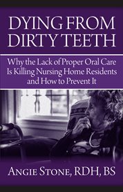 Dying from dirty teeth: why the lack of proper oral care is killing nursing home residents and how to prevent it cover image cdn