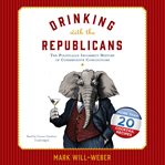 Drinking with the Republicans: the politically incorrect history of conservative concoctions cover image cdn