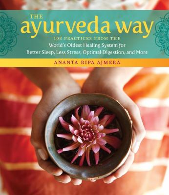 The ayurveda way : 108 practices from the world's oldest healing system for better sleep, less stress, optimal digestion, and more  cover image cdn