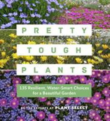 Pretty tough plants : 135 resilient, water-smart choices for a beautiful garden cover image