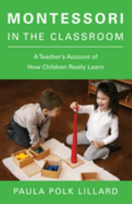 Montessori in the classroom : a teacher's account of how children really learn cover image