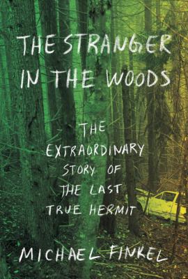 The stranger in the woods : the extraordinary story of the last true hermit cover image