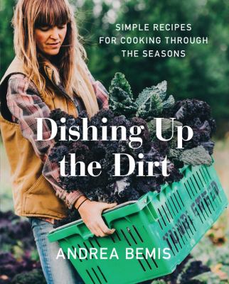Dishing up the dirt : simple recipes for cooking through the seasons  cover image cdn