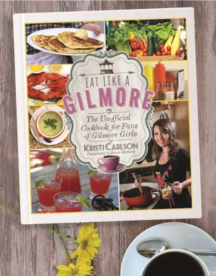 Eat like a Gilmore : the unofficial cookbook for fans of Gilmore girls cover image