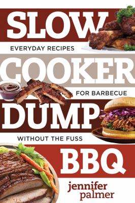 Slow cooker dump BBQ : everyday recipes for barbecue without the fuss cover image